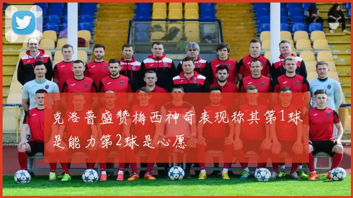 克洛普盛赞梅西神奇表现称其第1球是能力第2球是心愿